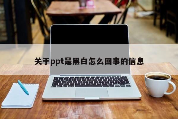 关于ppt是黑白怎么回事的信息
