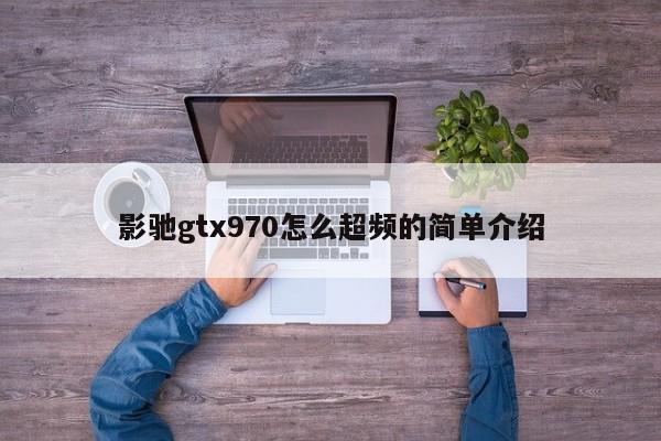 影驰gtx970怎么超频的简单介绍