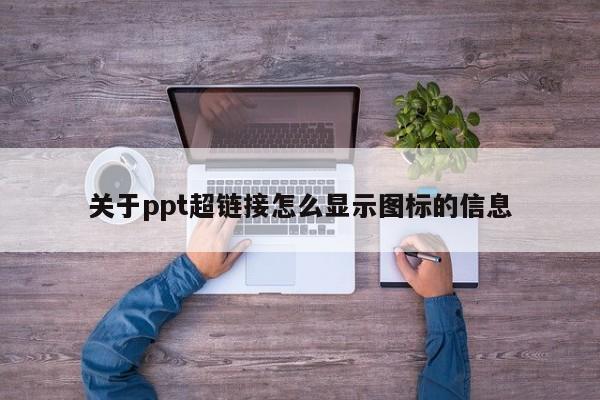 关于ppt超链接怎么显示图标的信息