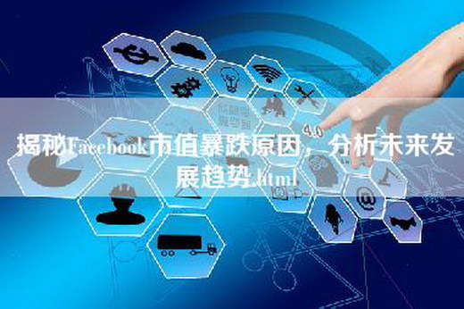 揭秘Facebook市值暴跌原因，分析未来发展趋势.html