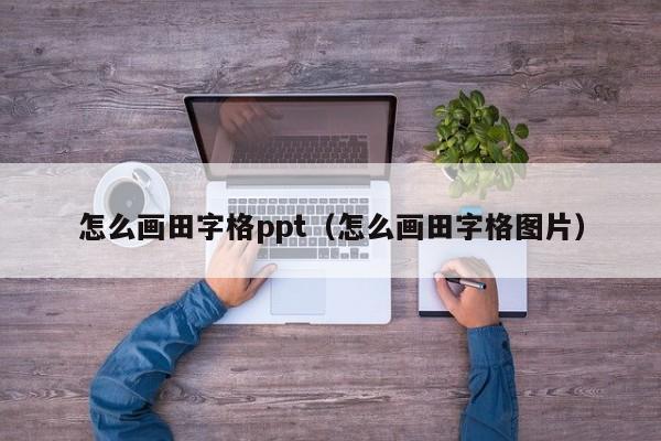 怎么画田字格ppt（怎么画田字格图片）